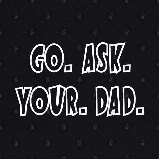 Go. Ask. Your. Dad. by Blended Designs